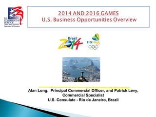 Alan Long,  Principal Commercial Officer, and Patrick Levy, Commercial Specialist U.S. Consulate - Rio de Janeiro, Brazil 