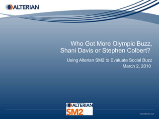 Who Got More Olympic Buzz,  Shani Davis or Stephen Colbert?  Using Alterian SM2 to Evaluate Social Buzz March 2, 2010  