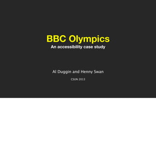 BBC Olympics
An accessibility case study




 Al Duggin and Henny Swan
         CSUN 2013
 