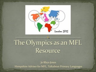 Jo Rhys-Jones Hampshire Adviser for MFL, Talkabout Primary Languages 