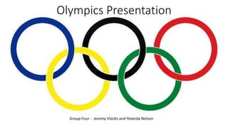 Olympics Presentation
Group Four - Jeremy Vlasits and Yolanda Nelson
 