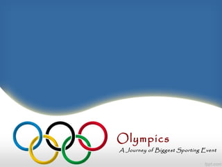 Olympics
A Journey of Biggest Sporting Event
 