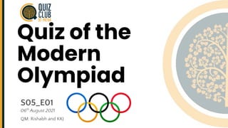 Quiz of the
Modern
Olympiad
S05_E01
06th
August 2021
QM: Rishabh and KKJ
 