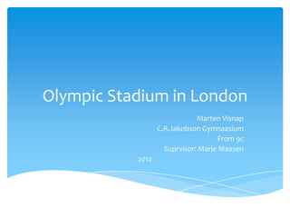 Olympic Stadium in London
                              Marten Visnap
                  C.R.Jakobson Gymnaasium
                                    From 9c
                    Suprvisor: Marje Maasen
           2012
 