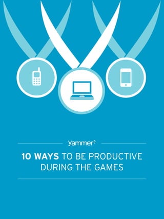 10 WAYS TO BE PRODUCTIVE
    DURING THE GAMES
 