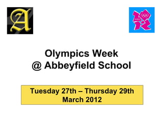 Olympics Week @ Abbeyfield School Tuesday 27th – Thursday 29th March 2012 