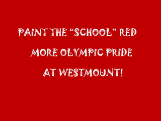 PAINT THE “SCHOOL” RED MORE OLYMPIC PRIDE AT WESTMOUNT! 