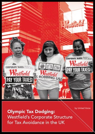 Olympic Tax Dodging:
Westfield’s Corporate Structure
for Tax Avoidance in the UK
by United Voice
 