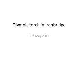 Olympic torch in Ironbridge

        30th May 2012
 