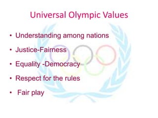 Universal Olympic Values
• Understanding among nations
• Justice-Fairness
• Equality -Democracy
• Respect for the rules
• Fair play
 