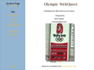 Olympic WebQuest Student Page Title Introduction Task Process Evaluation Conclusion Credits [ Teacher Page ] A WebQuest for 8th Grade Current Events  Designed by Sarah Heaton [email_address] Based on a template from  The WebQuest Page Photo By:  http2007   Creating your Newspaper 