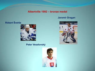 Albertville 1992 – bronze medal

                                        Jaromír Dragan

Róbert Švehla




                Peter Veselovský
 