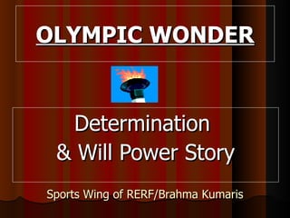 OLYMPIC WONDER ,[object Object],[object Object],Sports Wing of RERF/Brahma Kumaris 