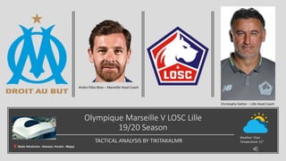 Olympique Marseille V LOSC Lille
19/20 Season
TACTICAL ANALYSIS BY TIKITAKALMR
Christophe Galtier – Lille Head Coach
Andre Villas Boas – Marseille Head Coach
Stade Vélodrome - Adresse, Horaire - Mappy
Weather: Clear
Temperature: 21°
 
