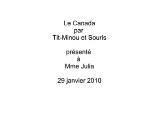 Le Canada par  Tit-Minou et Souris présenté  à  Mme Julia 29 janvier 2010 
