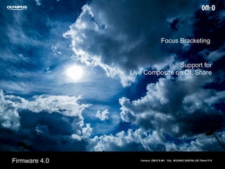 Kamera: OM-D E-M1 Obj.: M.ZUIKO DIGITAL ED 75mm f1.8
Firmware 4.0
Support for
Live Composite on OI. Share
Focus Bracketing
 