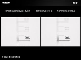 Focus Bracketing
Tarkennusetäisyys: 10cm Tarkennusero: 5 60mm macro f5.6
 