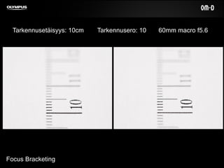 Focus Bracketing
Tarkennusetäisyys: 10cm Tarkennusero: 10 60mm macro f5.6
 