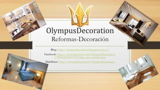 OlympusDecoration
Reformas-Decoración
Blog: http://olympusdecoration.blogspot.com.es/
Facebook: https://www.facebook.com/OlympusDecoration-
1748422832110769/?skip_nax_wizard=true
SlideShare: http://www.slideshare.net/OlympusDecoration
 