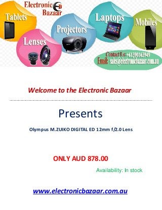 Welcome to the Electronic Bazaar
----------------------------------------------------------------------------------------------------------------------------------------------------------------
Presents
Olympus M.ZUIKO DIGITAL ED 12mm f/2.0 Lens
ONLY AUD 878.00
Availability: In stock
www.electronicbazaar.com.au
 