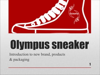 Olympus sneaker
Introduction to new brand, products
& packaging
1
 