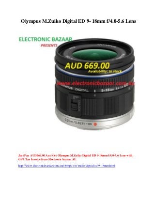 Olympus M.Zuiko Digital ED 9- 18mm f/4.0-5.6 Lens

Just Pay AUD669.00 And Get Olympus M.Zuiko Digital ED 9-18mm f/4.0-5.6 Lens with
GST Tax Invoice from Electronic bazaar AU.
http://www.electronicbazaar.com.au/olympus-m-zuiko-digital-ed-9-18mm.html

 
