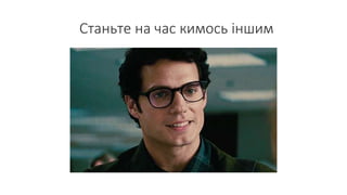 Станьте на час кимось іншим
 