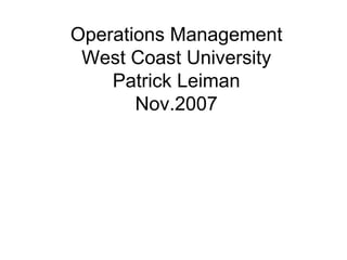 Operations Management West Coast University Patrick Leiman Nov.2007 