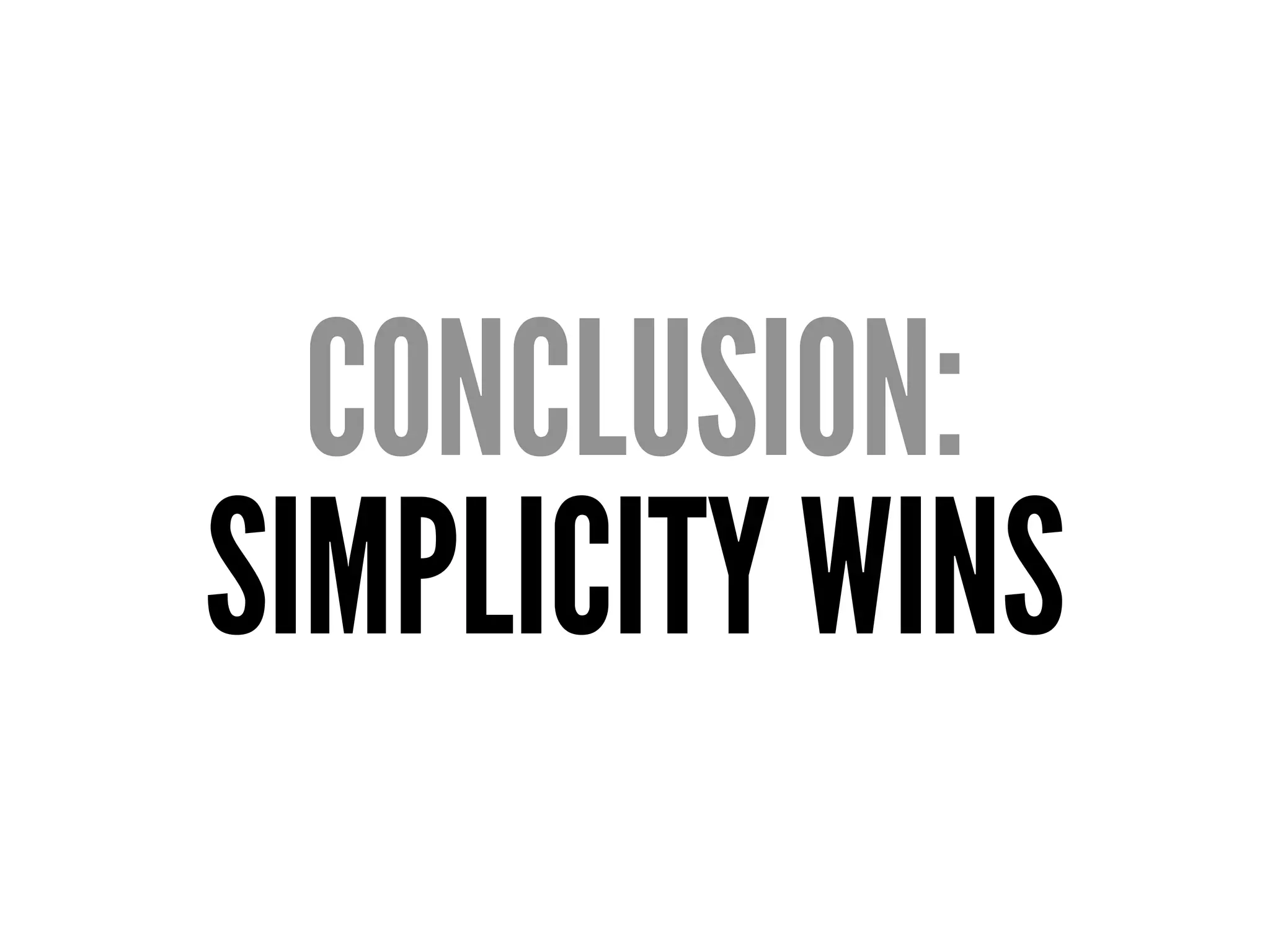 CONCLUSION:
SIMPLICITY WINS
 