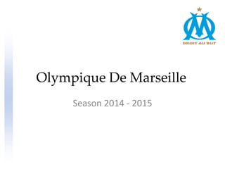 Season 2014 - 2015
Olympique De Marseille
 