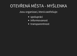 OTEVŘENÁ	MĚSTA	-	MYŠLENKA
Jsou	organizací,	která	zastřešuje:
spolupráci
informovanost
transparentnost
 