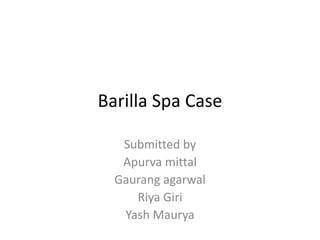 Barilla Spa Case
Submitted by
Apurva mittal
Gaurang agarwal
Riya Giri
Yash Maurya
 