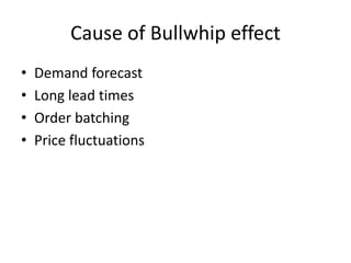 Cause of Bullwhip effect
• Demand forecast
• Long lead times
• Order batching
• Price fluctuations
 