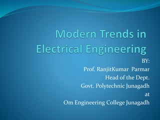 BY:
Prof. RanjitKumar Parmar
Head of the Dept.
Govt. Polytechnic Junagadh
at
Om Engineering College Junagadh
 