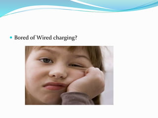  Bored of Wired charging?
 