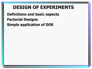 DESIGN OF EXPERIMENTS   Definitions and basic aspects Factorial Designs Simple application of DOE 