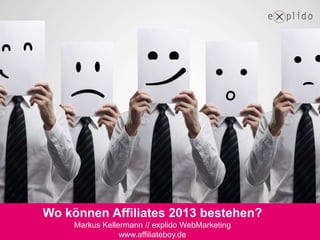 Wo können Affiliates 2013 bestehen?
     Markus Kellermann // explido WebMarketing
                 www.affiliateboy.de
 