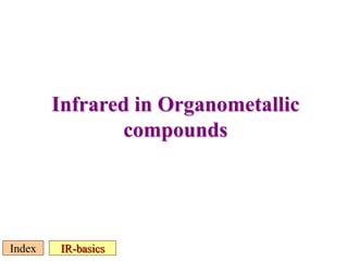 Infrared in Organometallic
compounds
IR-basics
Index
 