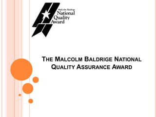 THE MALCOLM BALDRIGE NATIONAL
QUALITY ASSURANCE AWARD

 