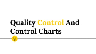 Quality Control And
Control Charts
 