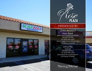 PRESENTED BY
LEAD BROKER
Kevin Boeve
Senior Vice President Investments
ONTARIO OFFICE
Tel: (909) 456-3450
kevin.boeve@marcusmillichap.com
CA License: 01247016
Joshua Rey
Associate
ONTARIO OFFICE
Tel: (909) 456-7015
joshua.rey@marcusmillichap.com
CA License: 1776485
 