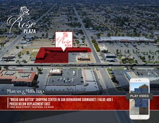“BREAD AND BUTTER” SHOPPING CENTER IN SAN BERNARDINO SUBMARKET | VALUE-ADD |
PRICED BELOW REPLACEMENT COST
15885 MAIN STREET, HESPERIA, CA 92345
PLAY VIDEO
Main Street- 39,000 Cars Per Day
 