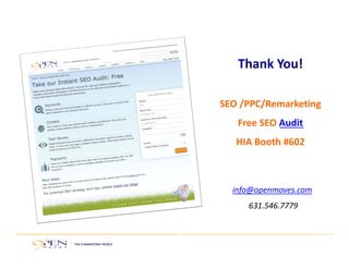 Thank You!
SEO /PPC/Remarketing
Free SEO Audit
HIA Booth #602
info@openmoves.com
631.546.7779
 