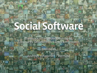 Social Software
   Danmarks IT-vejlederforening og
Danmarks Skolebibliotekarers konference

              2008-04-16

     Andreas Johannsen • Wemind
 