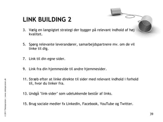 <ul><li>LINK BUILDING 2 </li></ul><ul><li>Vælg en langsigtet strategi der bygger på relevant indhold af høj kvalitet.  </l...