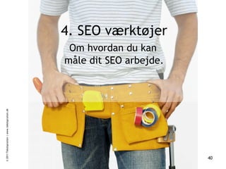     4. SEO værktøjer   Om hvordan du kan    måle dit SEO arbejde. © 2011 Tekstsprutten | www.tekstsprutten.dk 