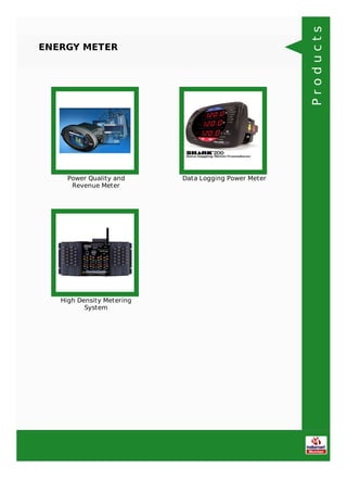 ENERGY METER
Power Quality and
Revenue Meter
Data Logging Power Meter
High Density Metering
System
Products
 