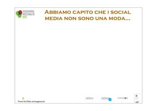 Abbiamo capito che i social
                             media non sono una moda...




Fonte:YouTube, timetogetsocial
 