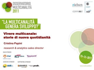 Vivere multicanale:
storie di nuova quotidianità
Cristina Papini
research & analytics sales director
 