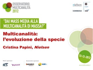 Multicanalità:
l’evoluzione della specie
Cristina Papini, Nielsen
 